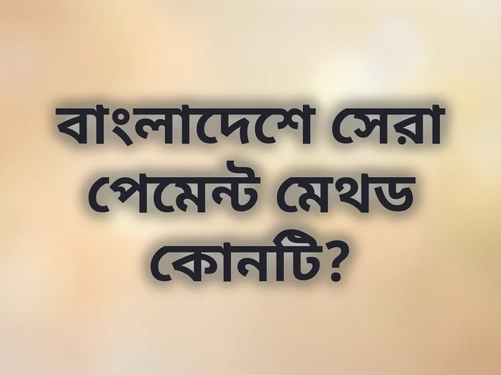 বাংলাদেশে সেরা পেমেন্ট মেথড কোনটি?
